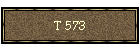 T 573